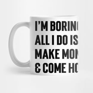 I'm Boring Baby, All I Do Is Make Money & Come Home. v5 Mug